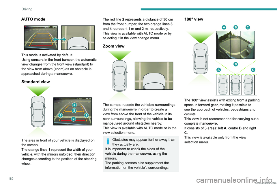 PEUGEOT 5008 2023 Owners Manual 160
Driving
AUTO mode
This mode is activated by default.
Using sensors in the front bumper, the automatic
view changes from the front view (standard) to
the view from above (zoom) as an obstacle PEUGEOT 5008 2023 Owners Manual 160
Driving
AUTO mode
This mode is activated by default.
Using sensors in the front bumper, the automatic
view changes from the front view (standard) to
the view from above (zoom) as an obstacle