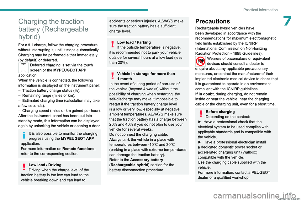 PEUGEOT 5008 2023  Owners Manual 175
Practical information
7Charging the traction 
battery (Rechargeable 
hybrid)
For a full charge, follow the charging procedure 
without interrupting it, until it stops automatically. 
Charging may 