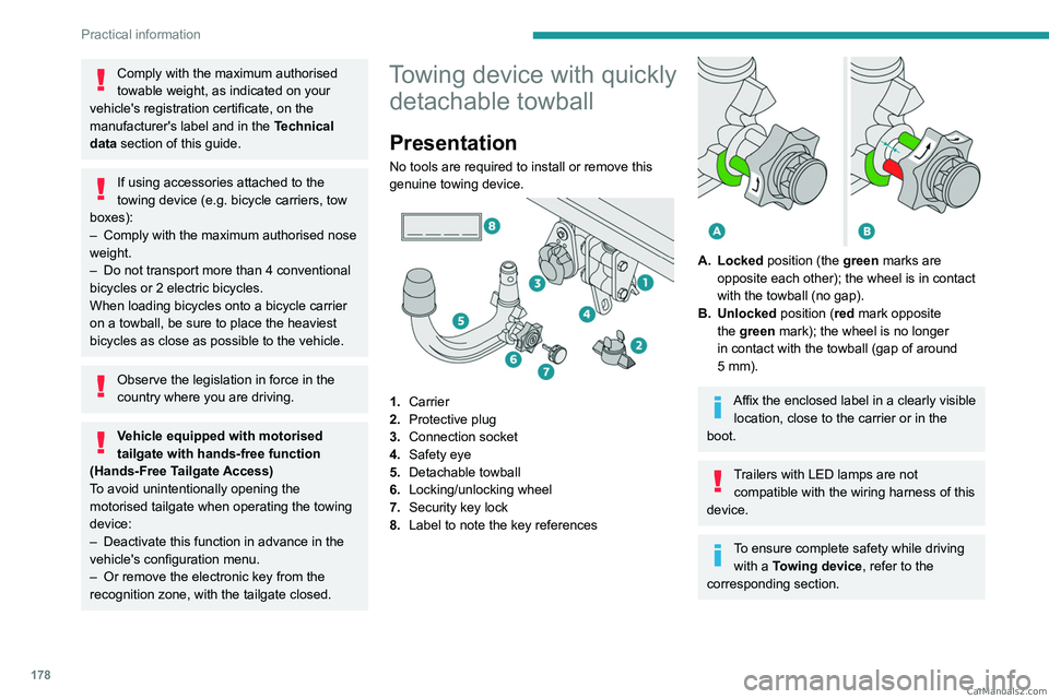PEUGEOT 5008 2023  Owners Manual 178
Practical information
Comply with the maximum authorised 
towable weight, as indicated on your 
vehicle's registration certificate, on the 
manufacturer's label and in the  Technical 
data