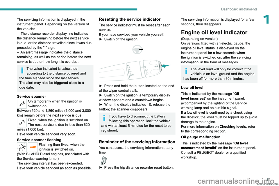 PEUGEOT 5008 2023 User Guide 17
Dashboard instruments
1The servicing information is displayed in the 
instrument panel. Depending on the version of 
the vehicle:
– 
The distance recorder display line indicates 
the distance rem
