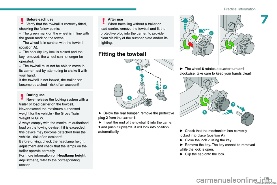 PEUGEOT 5008 2023  Owners Manual 179
Practical information
7Before each use
Verify that the towball is correctly fitted, 
checking the follow points:
–
 
The green mark on the wheel is in line with 
the green mark on the towball.
