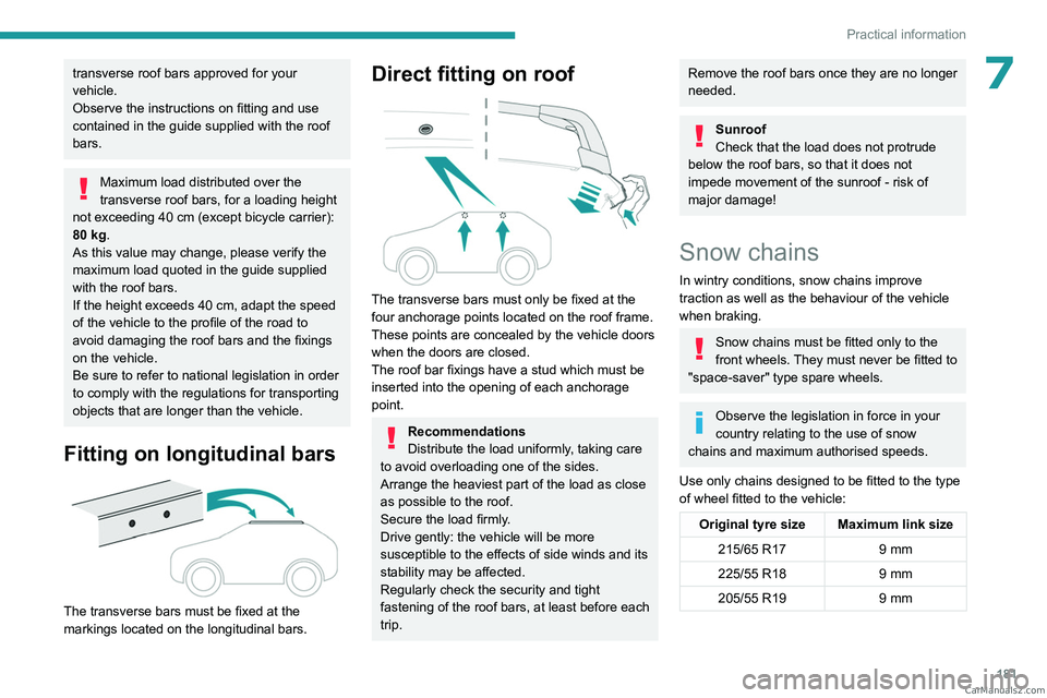 PEUGEOT 5008 2023  Owners Manual 181
Practical information
7transverse roof bars approved for your 
vehicle.
Observe the instructions on fitting and use 
contained in the guide supplied with the roof 
bars.
Maximum load distributed o
