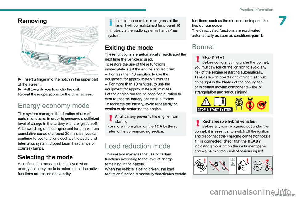 PEUGEOT 5008 2023  Owners Manual 183
Practical information
7Removing 
 
► Insert a finger into the notch in the upper part 
of the screen.
►
 
Pull towards you to unclip the unit.
Repeat these operations for the other screen.
Ene