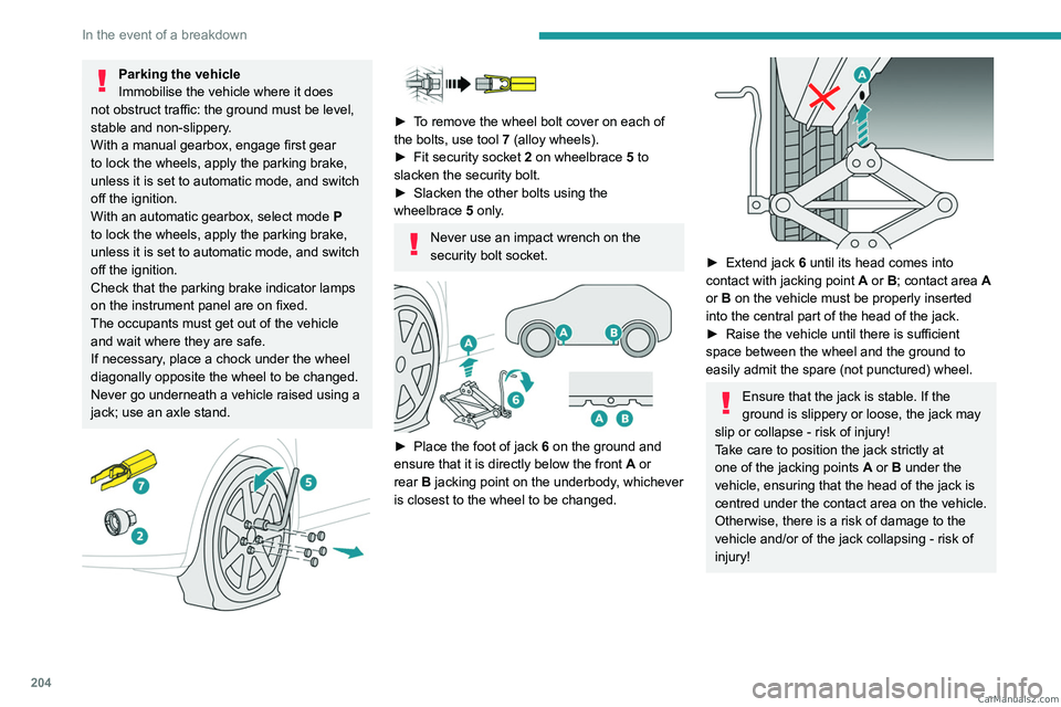 PEUGEOT 5008 2023  Owners Manual 204
In the event of a breakdown
Parking the vehicle
Immobilise the vehicle where it does 
not obstruct traffic: the ground must be level, 
stable and non-slippery.
With a manual gearbox, engage first 