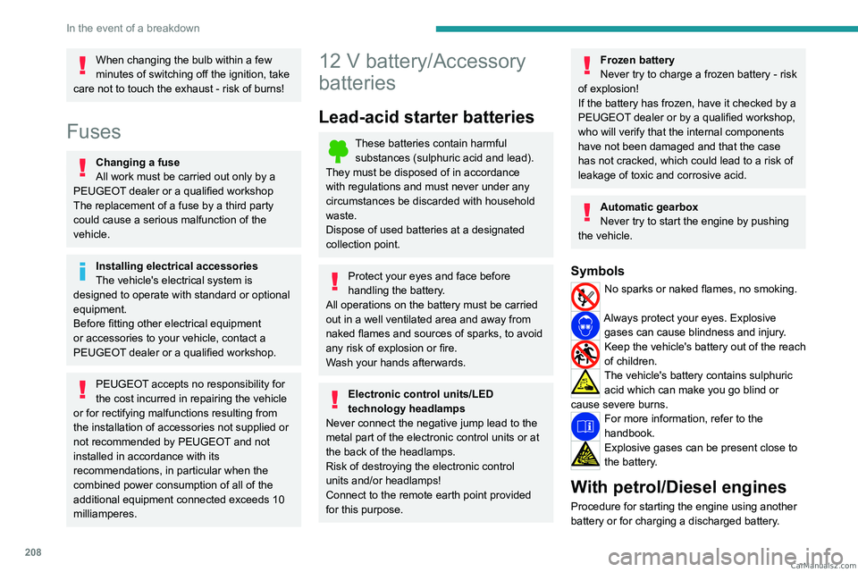 PEUGEOT 5008 2023  Owners Manual 208
In the event of a breakdown
When changing the bulb within a few 
minutes of switching off the ignition, take 
care not to touch the exhaust - risk of burns!
Fuses
Changing a fuse
All work must be 