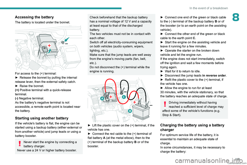 PEUGEOT 5008 2023 Owners Manual 209
In the event of a breakdown
8Accessing the battery
The battery is located under the bonnet.
For access to the (+) terminal:
► Release the bonnet by pulling the internal
release lever
, then PEUGEOT 5008 2023 Owners Manual 209
In the event of a breakdown
8Accessing the battery
The battery is located under the bonnet.
For access to the (+) terminal:
► Release the bonnet by pulling the internal
release lever
, then