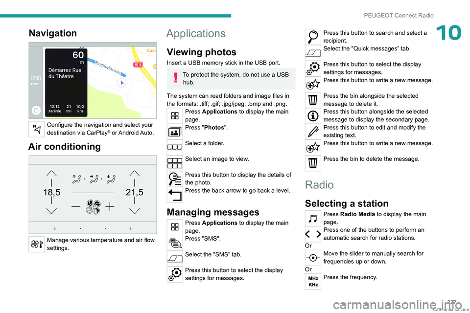 PEUGEOT 5008 2023  Owners Manual 227
PEUGEOT Connect Radio
10Navigation 
 
Configure the navigation and select your 
destination via CarPlay®  or Android Auto.
Air conditioning 
21,518,5
 
Manage various temperature and air flow 
se