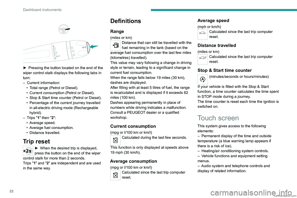 PEUGEOT 5008 2023 Owners Manual 22
Dashboard instruments
 
 
 
 
► Pressing the button located on the end of the 
wiper control stalk displays the following tabs in 
turn:
–
 
Current information:
•

 
T
 otal range (Petrol or