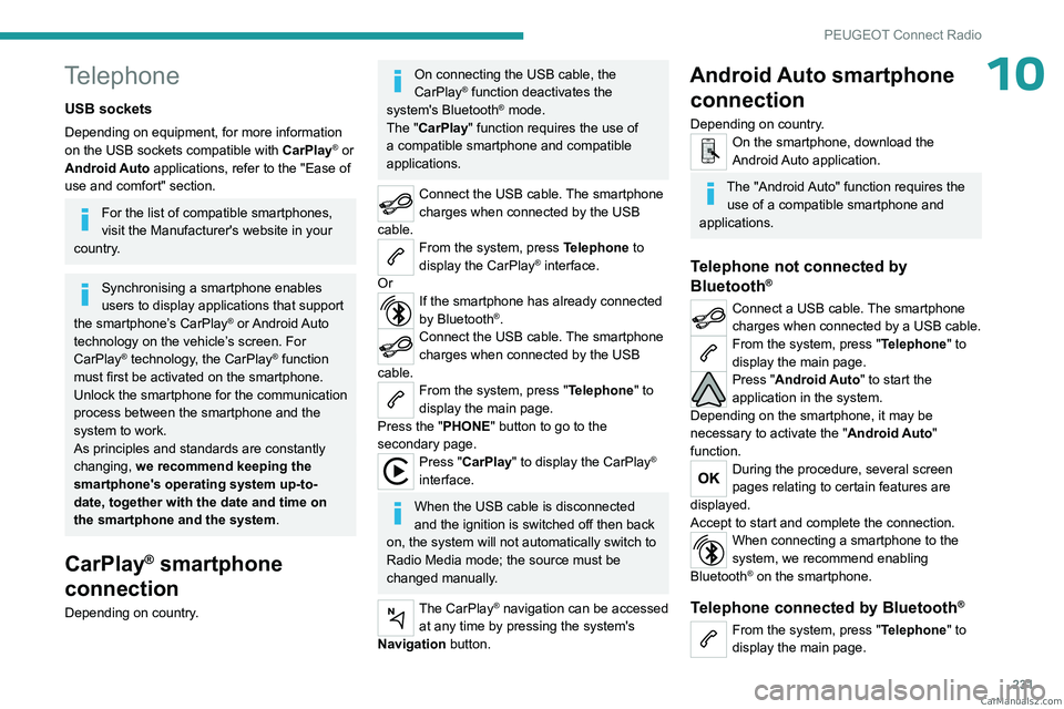 PEUGEOT 5008 2023  Owners Manual 231
PEUGEOT Connect Radio
10Telephone
USB sockets
Depending on equipment, for more information 
on the USB sockets compatible with CarPlay® or 
Android Auto applications, refer to the "Ease of 
u