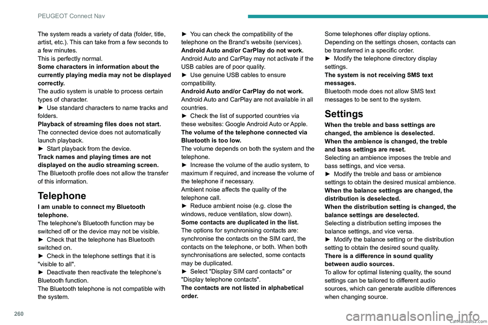 PEUGEOT 5008 2023  Owners Manual 260
PEUGEOT Connect Nav
The system reads a variety of data (folder, title, 
artist, etc.). This can take from a few seconds to 
a few minutes.
This is perfectly normal.
Some characters in information 