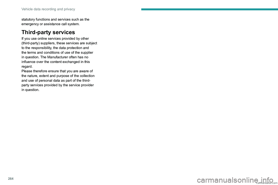 PEUGEOT 5008 2023  Owners Manual 264
Vehicle data recording and privacy
statutory functions and services such as the 
emergency or assistance call system. 
Third-party services
If you use online services provided by other 
(third-par