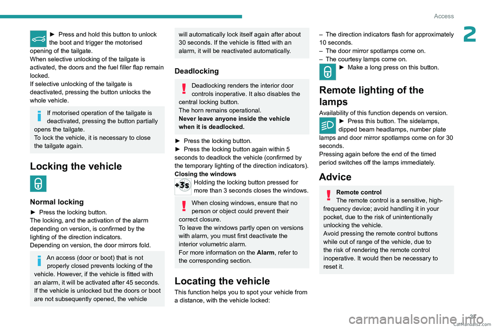 PEUGEOT 5008 2023 Owners Manual 27
Access
2► Press and hold this button to unlock 
the boot and trigger the motorised 
opening of the tailgate.
When selective unlocking of the tailgate is 
activated, the doors and the fuel filler 
