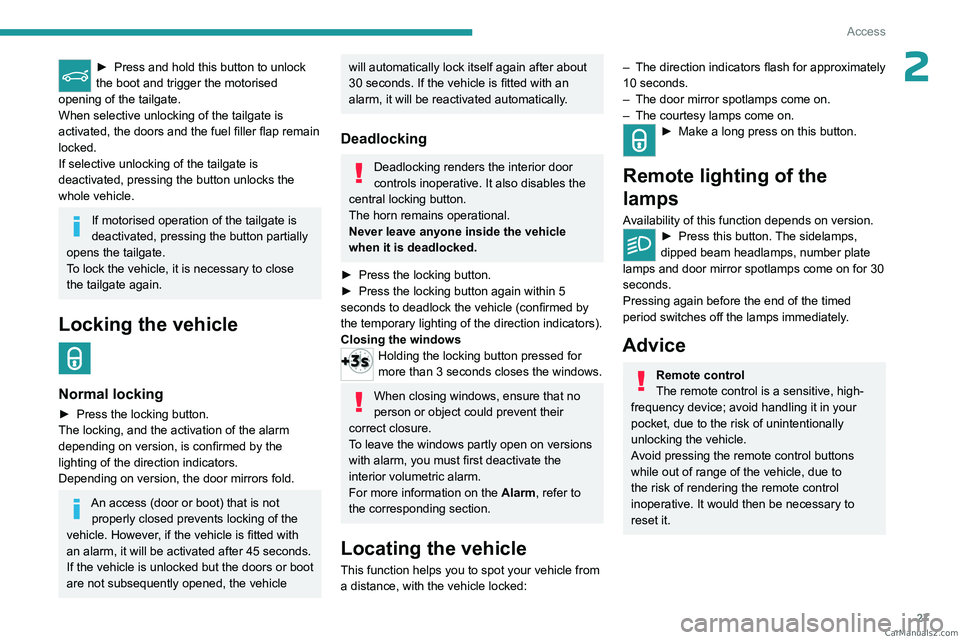 PEUGEOT 5008 2023  Owners Manual 27
Access
2► Press and hold this button to unlock 
the boot and trigger the motorised 
opening of the tailgate.
When selective unlocking of the tailgate is 
activated, the doors and the fuel filler 