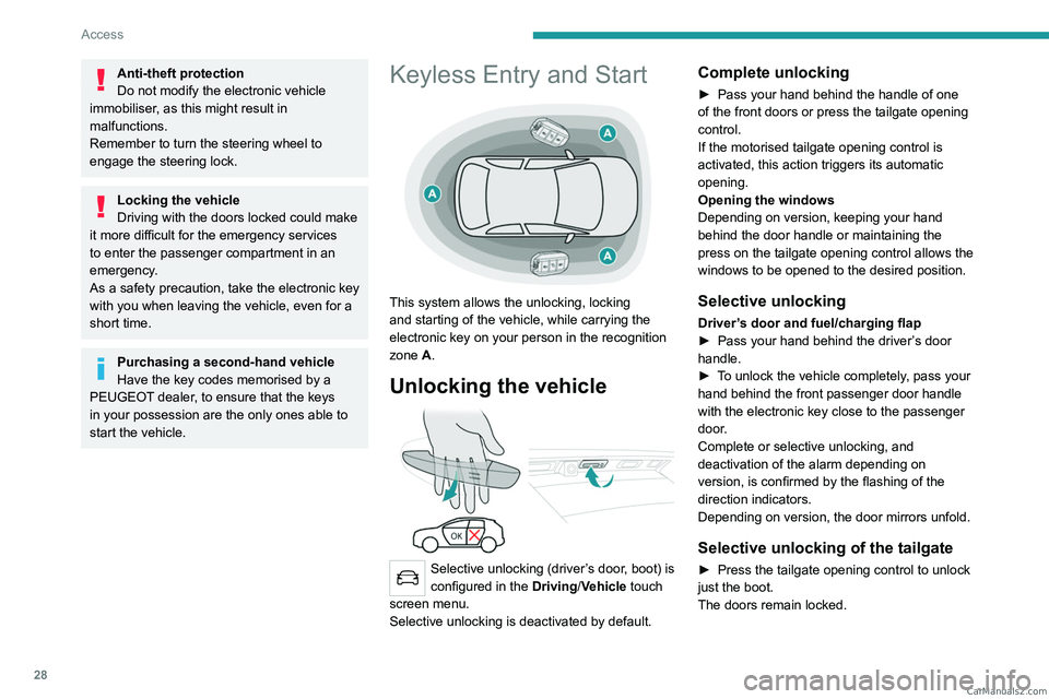 PEUGEOT 5008 2023 Owners Manual 28
Access
Anti-theft protection
Do not modify the electronic vehicle 
immobiliser, as this might result in 
malfunctions.
Remember to turn the steering wheel to 
engage the steering lock.
Locking the 