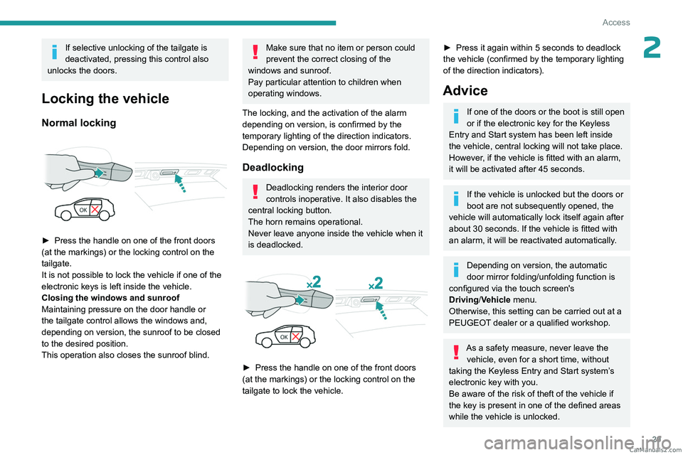 PEUGEOT 5008 2023 Owners Guide 29
Access
2If selective unlocking of the tailgate is 
deactivated, pressing this control also 
unlocks the doors.
Locking the vehicle
Normal locking 
 
► Press the handle on one of the front doors 

