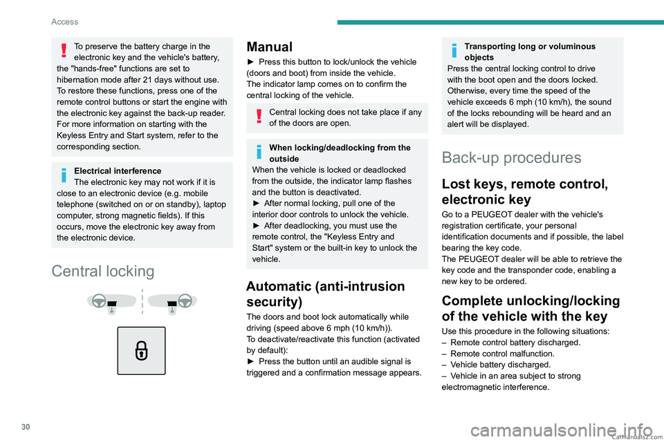PEUGEOT 5008 2023 Owners Guide 30
Access
To preserve the battery charge in the electronic key and the vehicle's battery, 
the "hands-free" functions are set to 
hibernation mode after 21 days without use. 
To restore th