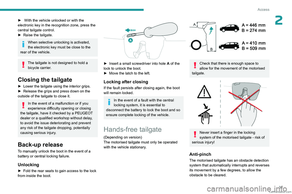 PEUGEOT 5008 2023 Owners Guide 33
Access
2►  With the vehicle unlocked or with the 
electronic key in the recognition zone, press the 
central tailgate control.
►
 
Raise the tailgate.
When selective unlocking is activated, 
th