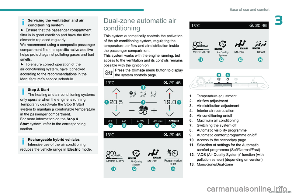 PEUGEOT 5008 2023  Owners Manual 57
Ease of use and comfort
3Servicing the ventilation and air 
conditioning system
►
 
Ensure that the passenger compartment 
filter is in good condition and have the filter 
elements replaced regul