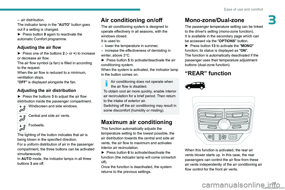 PEUGEOT 5008 2023 Repair Manual 59
Ease of use and comfort
3– air distribution.
The indicator lamp in the " AUT
O” button goes 
out if a setting is changed.
►
 
Press button 
 9 again to reactivate the 
automatic Comfort p