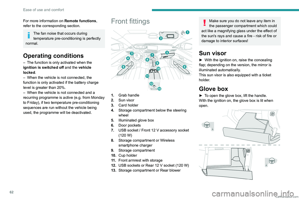 PEUGEOT 5008 2023 Repair Manual 62
Ease of use and comfort
For more information on Remote functions, 
refer to the corresponding section.
The fan noise that occurs during  temperature pre-conditioning is perfectly 
normal.
Operating