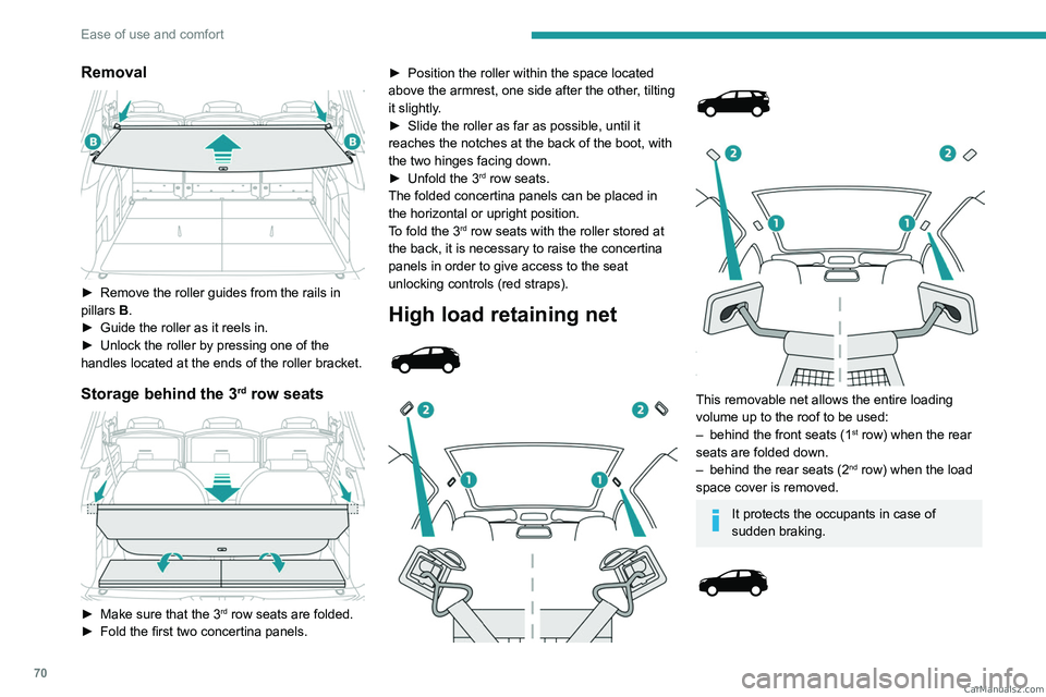 PEUGEOT 5008 2023 Manual PDF 70
Ease of use and comfort
Removal 
 
► Remove the roller guides from the rails in 
pillars  B
.
►
 
Guide the roller as it reels in.
►

 
Unlock the roller by pressing one of the 
handles locat