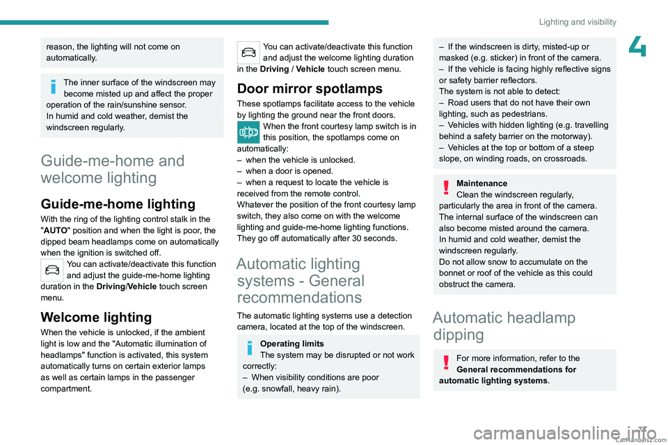 PEUGEOT 5008 2023  Owners Manual 77
Lighting and visibility
4reason, the lighting will not come on 
automatically.
The inner surface of the windscreen may become misted up and affect the proper 
operation of the rain/sunshine sensor.