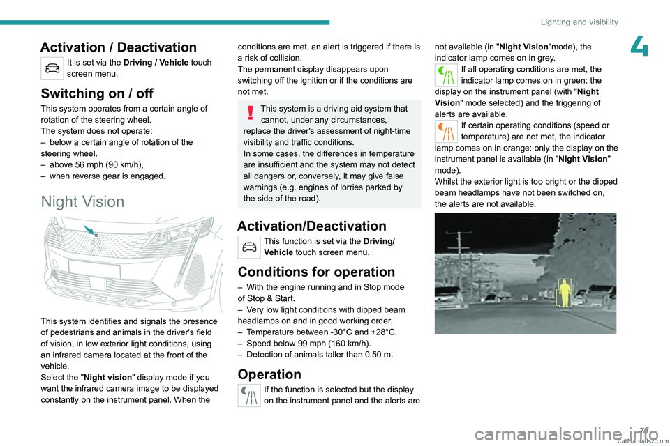 PEUGEOT 5008 2023 Manual Online 79
Lighting and visibility
4Activation / Deactivation
It is set via the Driving / Vehicle touch 
screen menu.
Switching on / off
This system operates from a certain angle of 
rotation of the steering 