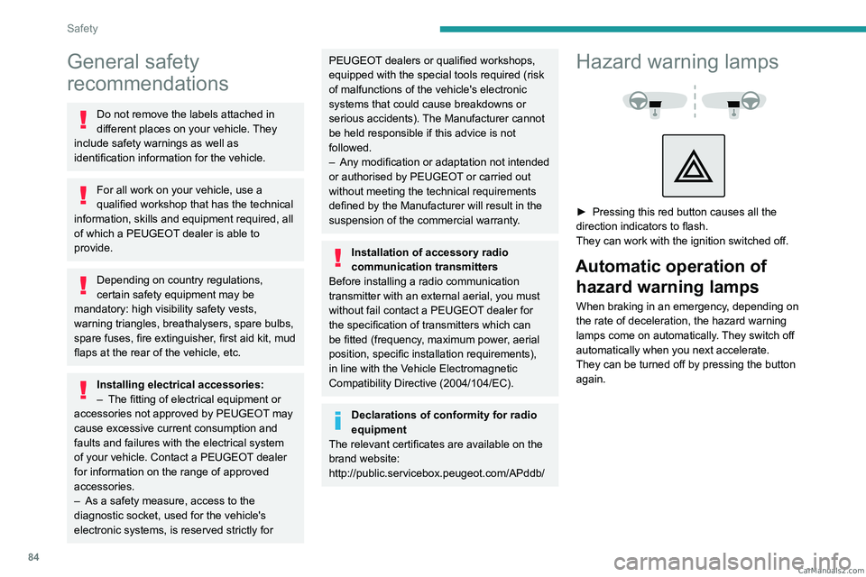 PEUGEOT 5008 2023 Manual Online 84
Safety
General safety 
recommendations
Do not remove the labels attached in 
different places on your vehicle. They 
include safety warnings as well as 
identification information for the vehicle.
