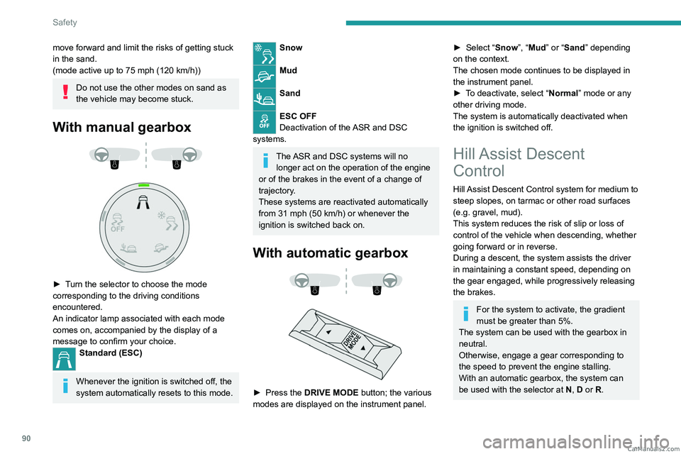 PEUGEOT 5008 2023  Owners Manual 90
Safety
move forward and limit the risks of getting stuck 
in the sand.
(mode active up to 75 mph (120  km/h))
Do not use the other modes on sand as 
the vehicle may become stuck.
With manual gearbo