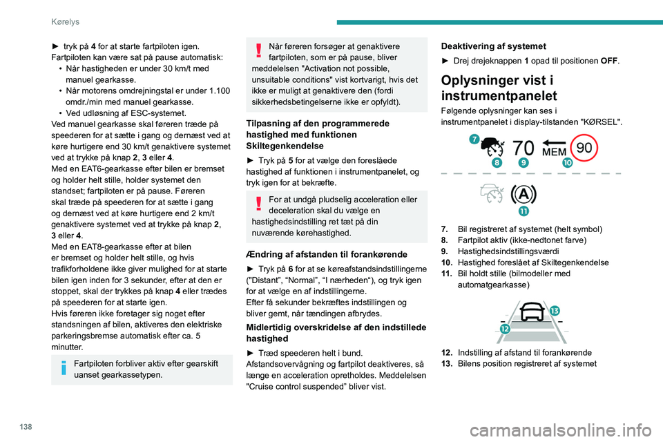 PEUGEOT 5008 2023 Brugsanvisning (in Danish) 138
Kørelys
► tryk på 4 for at starte fartpiloten igen.
Fartpiloten kan være sat på pause automatisk: •
Når hastigheden er under 30
km/t med
manuel gearkasse.
•
Når motorens omdre PEUGEOT 5008 2023 Brugsanvisning (in Danish) 138
Kørelys
► tryk på 4 for at starte fartpiloten igen.
Fartpiloten kan være sat på pause automatisk: •
Når hastigheden er under 30
km/t med
manuel gearkasse.
•
Når motorens omdre