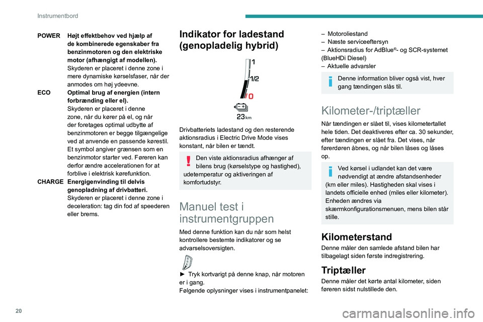 PEUGEOT 5008 2023 Brugsanvisning (in Danish) 20
Instrumentbord
POWERHøjt effektbehov ved hjælp af
de kombinerede egenskaber fra
benzinmotoren og den elektriske
motor (afhængigt af modellen).
Skyderen er placeret i denne zone i
mere dynami PEUGEOT 5008 2023 Brugsanvisning (in Danish) 20
Instrumentbord
POWERHøjt effektbehov ved hjælp af
de kombinerede egenskaber fra
benzinmotoren og den elektriske
motor (afhængigt af modellen).
Skyderen er placeret i denne zone i
mere dynami