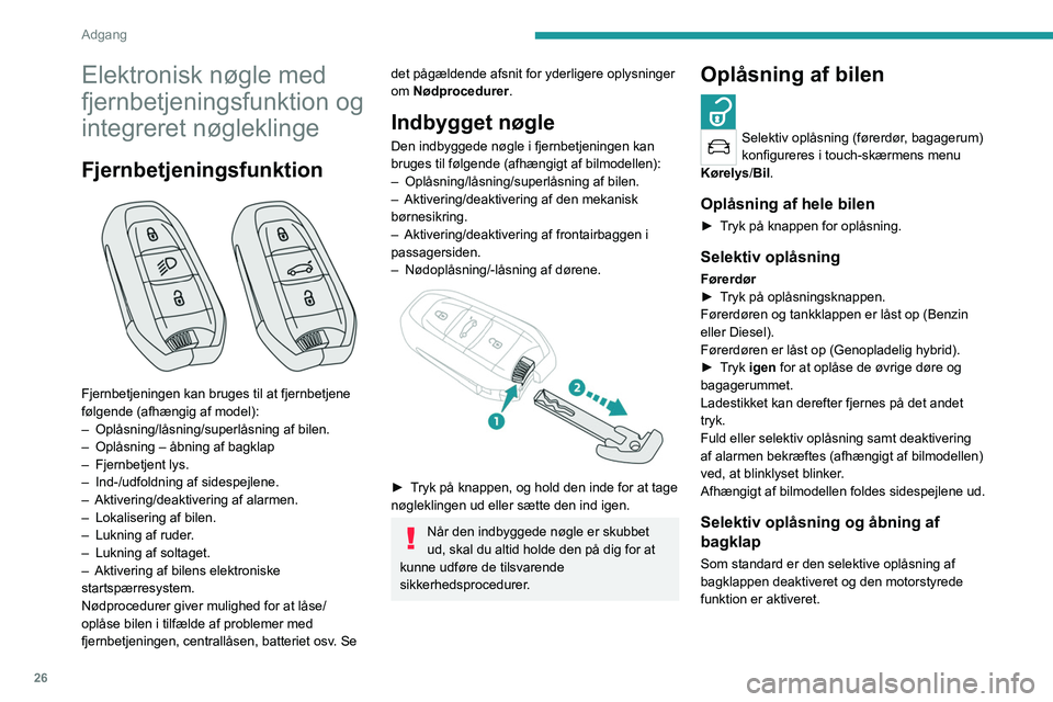 PEUGEOT 5008 2023 Brugsanvisning (in Danish) 26
Adgang
Elektronisk nøgle med
fjernbetjeningsfunktion og
integreret nøgleklinge
Fjernbetjeningsfunktion
Fjernbetjeningen kan bruges til at fjernbetjene
følgende (afhængig af model):
–
PEUGEOT 5008 2023 Brugsanvisning (in Danish) 26
Adgang
Elektronisk nøgle med
fjernbetjeningsfunktion og
integreret nøgleklinge
Fjernbetjeningsfunktion
Fjernbetjeningen kan bruges til at fjernbetjene
følgende (afhængig af model):
–