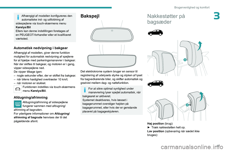 PEUGEOT 5008 2023 Brugsanvisning (in Danish) 47
Brugervenlighed og komfort
3Afhængigt af modellen konfigureres den automatiske ind- og udfoldning af
sidespejlene via touch-skærmens menu
Kørelys/Bil
Ellers kan denne indstillingen foretages a PEUGEOT 5008 2023 Brugsanvisning (in Danish) 47
Brugervenlighed og komfort
3Afhængigt af modellen konfigureres den automatiske ind- og udfoldning af
sidespejlene via touch-skærmens menu
Kørelys/Bil
Ellers kan denne indstillingen foretages a