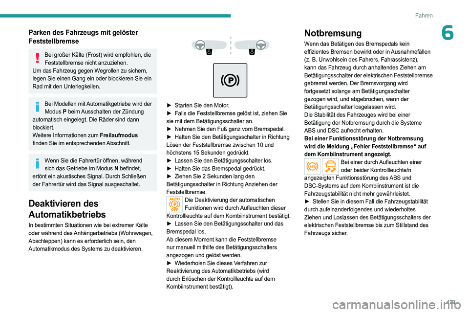 PEUGEOT 5008 2023 Betriebsanleitungen (in German) 123
Fahren
6Parken des Fahrzeugs mit gelöster
Feststellbremse
Bei großer Kälte (Frost) wird empfohlen, die Feststellbremse nicht anzuziehen.
Um das Fahrzeug gegen Wegrollen zu sichern,
legen Sie PEUGEOT 5008 2023 Betriebsanleitungen (in German) 123
Fahren
6Parken des Fahrzeugs mit gelöster
Feststellbremse
Bei großer Kälte (Frost) wird empfohlen, die Feststellbremse nicht anzuziehen.
Um das Fahrzeug gegen Wegrollen zu sichern,
legen Sie