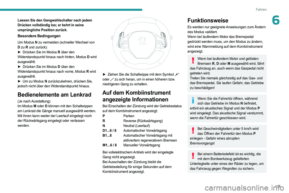 PEUGEOT 5008 2023 Betriebsanleitungen (in German) 125
Fahren
6Lassen Sie den Gangwahlschalter nach jedem
Drücken vollständig los; er kehrt in seine
ursprüngliche Position zurück.
Besondere Bedingungen
Um Modus N zu vermeiden (schneller Wechse PEUGEOT 5008 2023 Betriebsanleitungen (in German) 125
Fahren
6Lassen Sie den Gangwahlschalter nach jedem
Drücken vollständig los; er kehrt in seine
ursprüngliche Position zurück.
Besondere Bedingungen
Um Modus N zu vermeiden (schneller Wechse