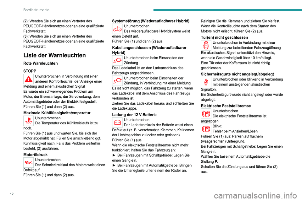 PEUGEOT 5008 2023  Betriebsanleitungen (in German) 12
Bordinstrumente
(2): Wenden Sie sich an einen Vertreter des 
PEUGEOT-Händlernetzes oder an eine qualifizierte 
Fachwerkstatt.
(3): Wenden Sie sich an einen Vertreter des 
PEUGEOT-Händlernetzes od