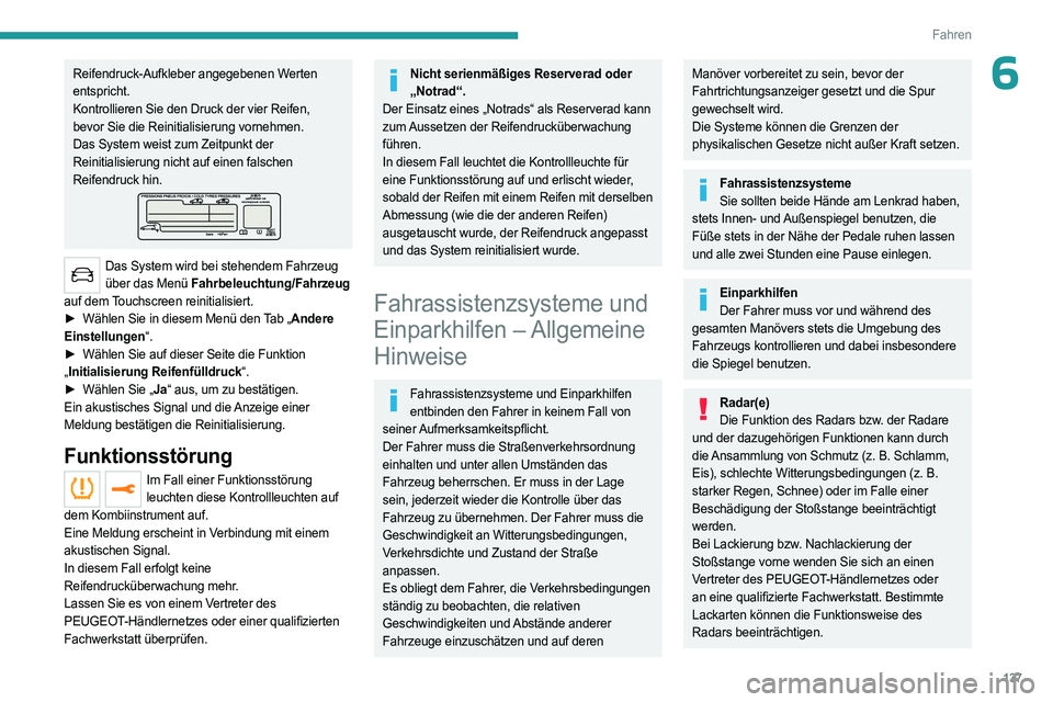 PEUGEOT 5008 2023  Betriebsanleitungen (in German) 137
Fahren
6Reifendruck-Aufkleber angegebenen Werten 
entspricht.
Kontrollieren Sie den Druck der vier Reifen, 
bevor Sie die Reinitialisierung vornehmen.
Das System weist zum Zeitpunkt der 
Reinitial