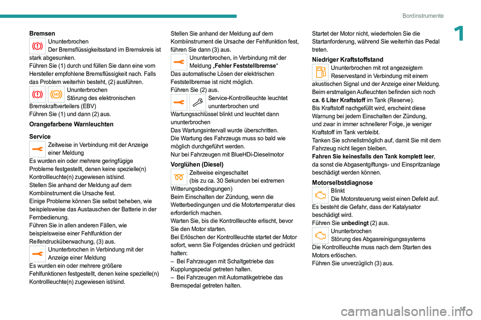 PEUGEOT 5008 2023  Betriebsanleitungen (in German) 13
Bordinstrumente
1BremsenUnunterbrochenDer Bremsflüssigkeitsstand im Bremskreis ist 
stark abgesunken.
Führen Sie (1) durch und füllen Sie dann eine vom 
Hersteller empfohlene Bremsflüssigkeit n