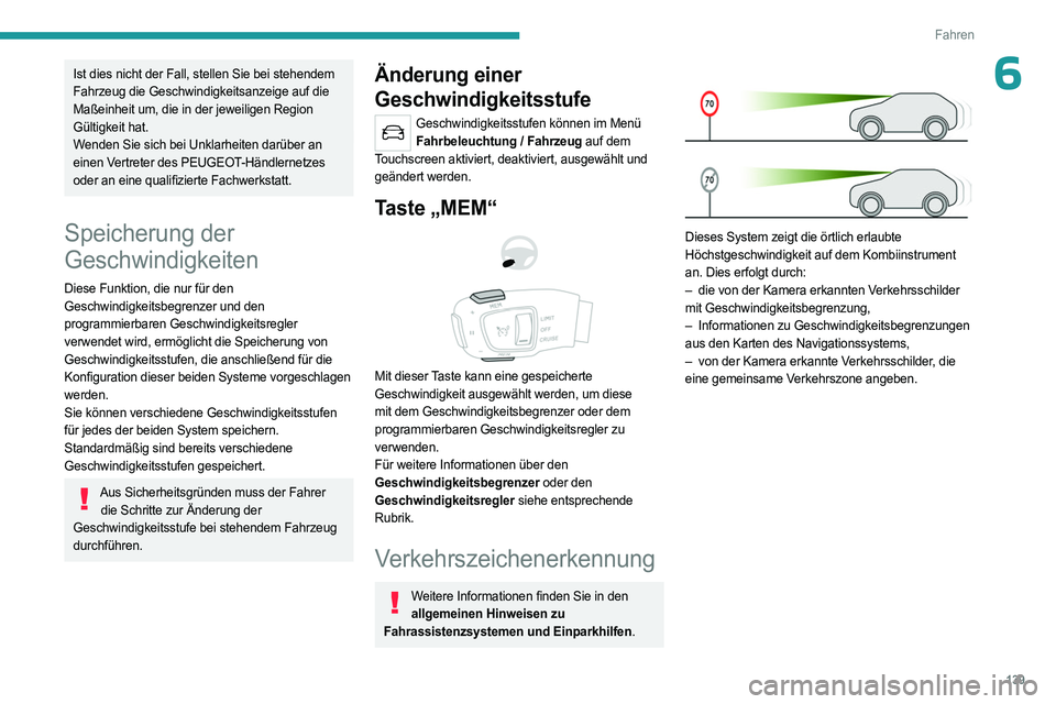 PEUGEOT 5008 2023  Betriebsanleitungen (in German) 139
Fahren
6Ist dies nicht der Fall, stellen Sie bei stehendem 
Fahrzeug die Geschwindigkeitsanzeige auf die 
Maßeinheit um, die in der jeweiligen Region 
Gültigkeit hat.
Wenden Sie sich bei Unklarh