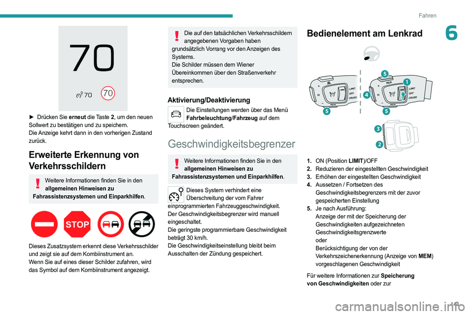 PEUGEOT 5008 2023  Betriebsanleitungen (in German) 143
Fahren
6
 
► Drücken Sie erneut die Taste  2, um den neuen 
Sollwert zu bestätigen und zu speichern.
Die Anzeige kehrt dann in den vorherigen Zustand 
zurück.
Erweiterte Erkennung von 
Verkeh