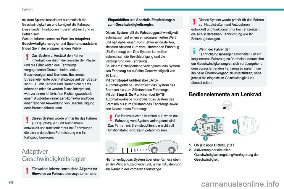 PEUGEOT 5008 2023  Betriebsanleitungen (in German) 148
Fahren
mit dem Spurhalteassistent automatisch die 
Geschwindigkeit an und korrigiert die Fahrspur.
Diese beiden Funktionen müssen aktiviert und in 
Betrieb sein.
Weitere Informationen zur Funktio