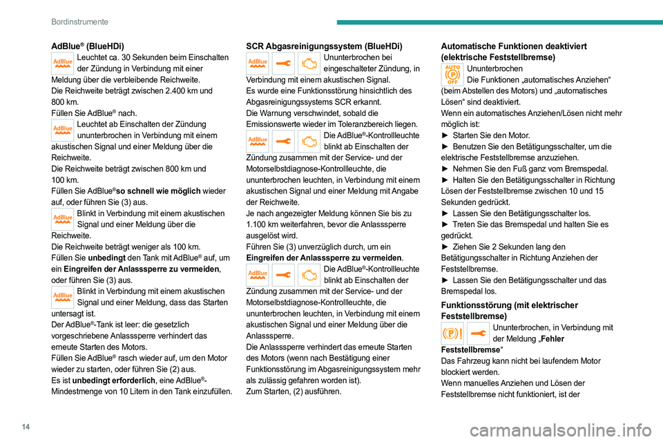 PEUGEOT 5008 2023  Betriebsanleitungen (in German) 14
Bordinstrumente
AdBlue® (BlueHDi)Leuchtet ca. 30 Sekunden beim Einschalten der Zündung in Verbindung mit einer 
Meldung über die verbleibende Reichweite.
Die Reichweite beträgt zwischen 2.400
 