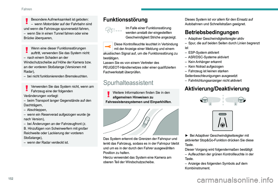 PEUGEOT 5008 2023  Betriebsanleitungen (in German) 152
Fahren
Besondere Aufmerksamkeit ist geboten:–  wenn Motorräder auf der Fahrbahn sind  
und wenn die Fahrzeuge spurversetzt fahren,
–
 
wenn Sie in einen 
 Tunnel fahren oder eine 
Brücke üb