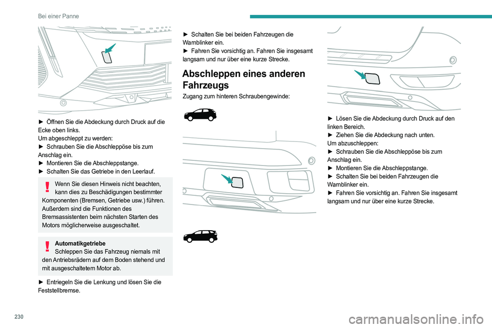 PEUGEOT 5008 2023 Betriebsanleitungen (in German) 230
Bei einer Panne
► Öffnen Sie die Abdeckung durch Druck auf die
Ecke oben links.
Um abgeschleppt zu werden:
►
Schrauben Sie die
Abschleppöse bis zum
Anschlag ein.
►
Montieren Sie PEUGEOT 5008 2023 Betriebsanleitungen (in German) 230
Bei einer Panne
► Öffnen Sie die Abdeckung durch Druck auf die
Ecke oben links.
Um abgeschleppt zu werden:
►
Schrauben Sie die
Abschleppöse bis zum
Anschlag ein.
►
Montieren Sie