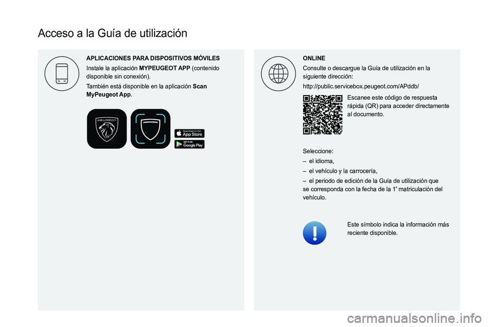 PEUGEOT 5008 2023  Manual del propietario (in Spanish)  
 
 
 
 
 
 
  
  
 
  
  
Acceso a la Guía de utilización
ONLINE
Consulte o descargue la Guía de utilización en la 
siguiente dirección:
http://public.servicebox.peugeot.com/APddb/Escanee este 