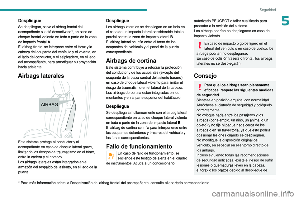 PEUGEOT 5008 2023  Manual del propietario (in Spanish) 101
Seguridad
5Despliegue
Se despliegan, salvo el airbag frontal del 
acompañante si está desactivado*, en caso de 
choque frontal violento en toda o parte de la zona 
de impacto frontal A.
El airba
