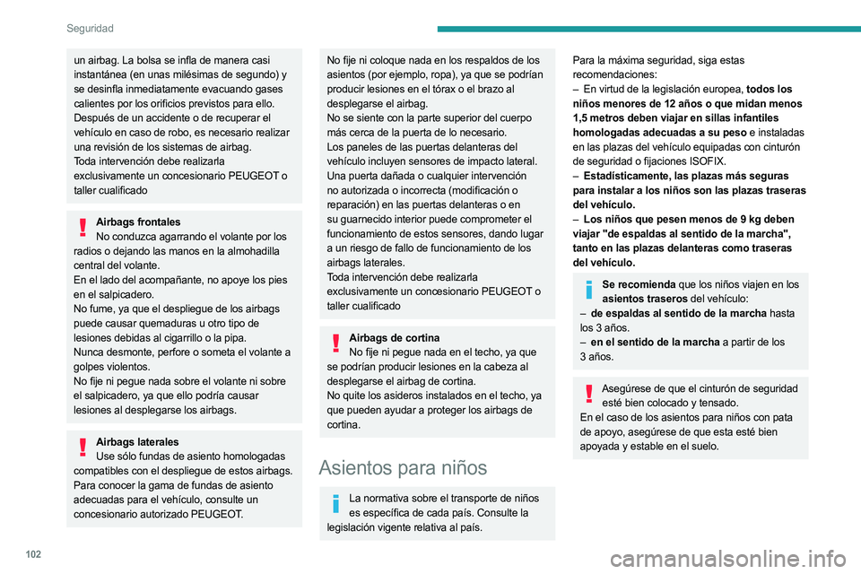 PEUGEOT 5008 2023  Manual del propietario (in Spanish) 102
Seguridad
un airbag. La bolsa se infla de manera casi 
instantánea (en unas milésimas de segundo) y 
se desinfla inmediatamente evacuando gases 
calientes por los orificios previstos para ello.
