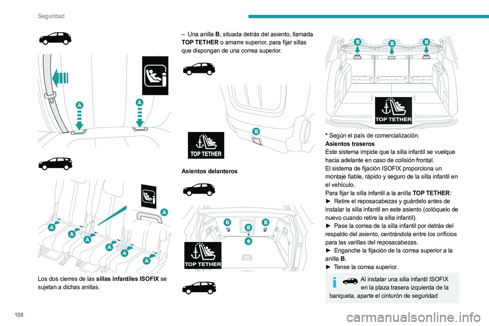 PEUGEOT 5008 2023  Manual del propietario (in Spanish) 108
Seguridad
 
 
 
 
 
 
 
Los dos cierres de las sillas infantiles ISOFIX se 
sujetan a dichas anillas. –
 
Una anilla
   B
, situada detrás del asiento, llamada 
TOP TETHER o amarre superior, pa