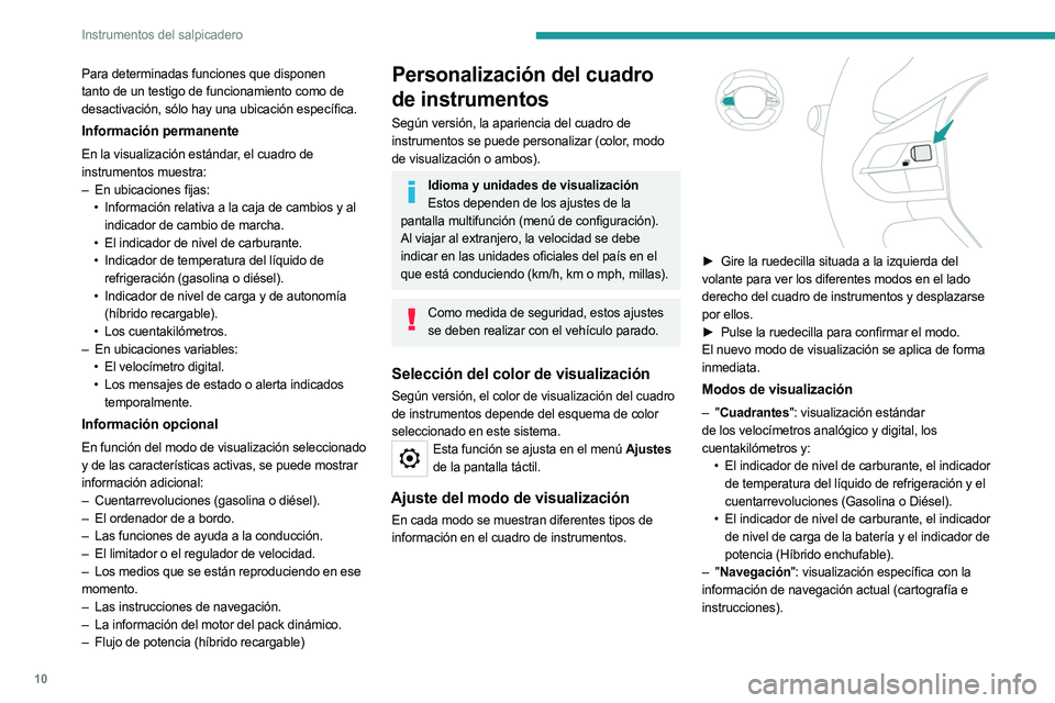 PEUGEOT 5008 2023  Manual del propietario (in Spanish) 10
Instrumentos del salpicadero
Para determinadas funciones que disponen 
tanto de un testigo de funcionamiento como de 
desactivación, sólo hay una ubicación específica.
Información permanente
E