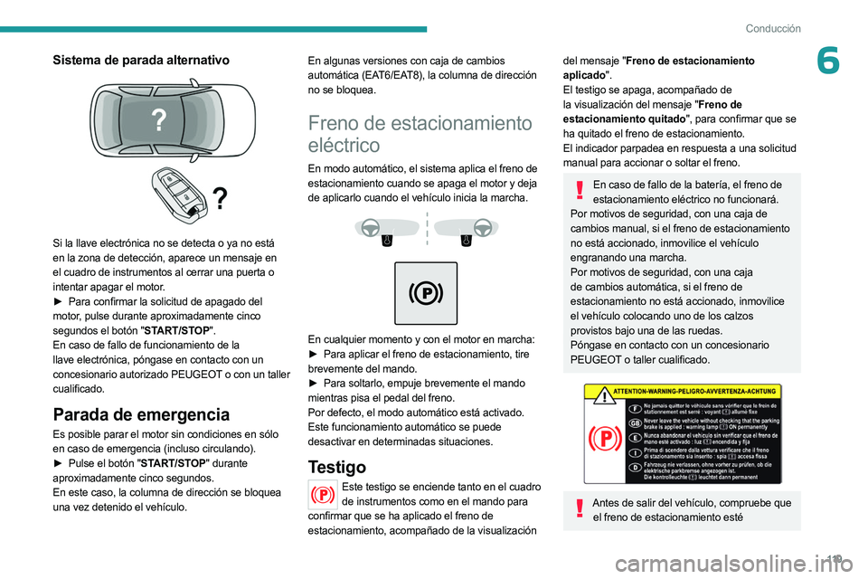 PEUGEOT 5008 2023  Manual del propietario (in Spanish) 11 9
Conducción
6Sistema de parada alternativo 
 
Si la llave electrónica no se detecta o ya no está 
en la zona de detección, aparece un mensaje en 
el cuadro de instrumentos al cerrar una puerta